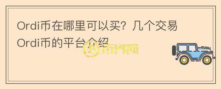 Ordi幣在哪里可以買？幾個(gè)交易Ordi幣的平臺介紹