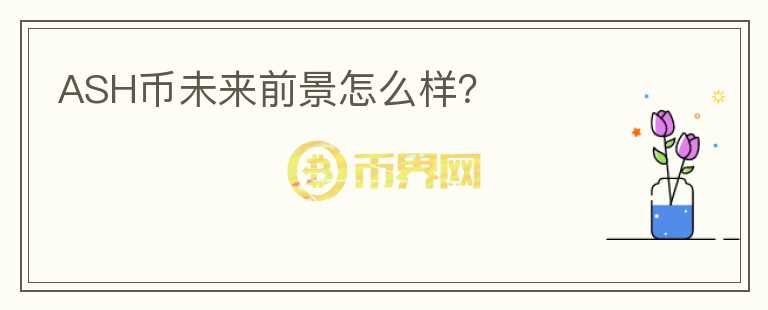 ASH幣未來(lái)前景怎么樣？