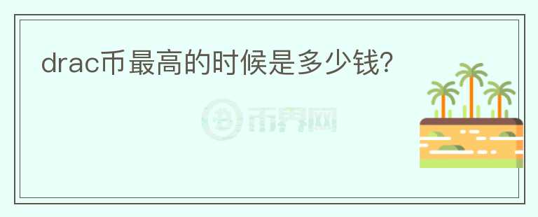 drac幣最高的時(shí)候是多少錢？