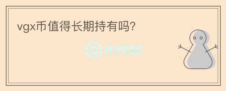 vgx幣值得長期持有嗎？
