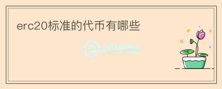 erc20標(biāo)準(zhǔn)的代幣有哪些