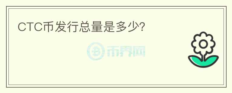 CTC幣發(fā)行總量是多少？