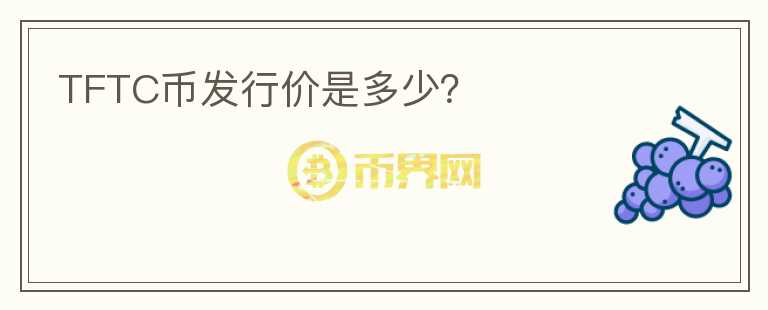 TFTC幣發(fā)行價是多少？