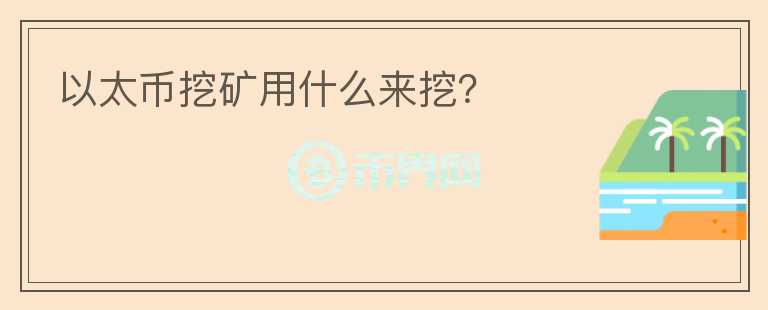 以太幣挖礦用什么來挖？