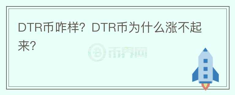 DTR幣咋樣？DTR幣為什么漲不起來？