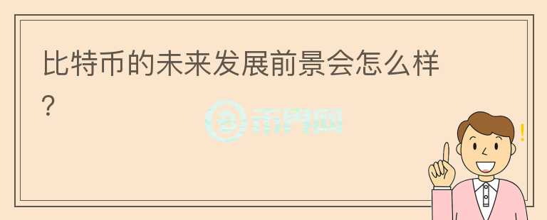 比特幣的未來發(fā)展前景會(huì)怎么樣？