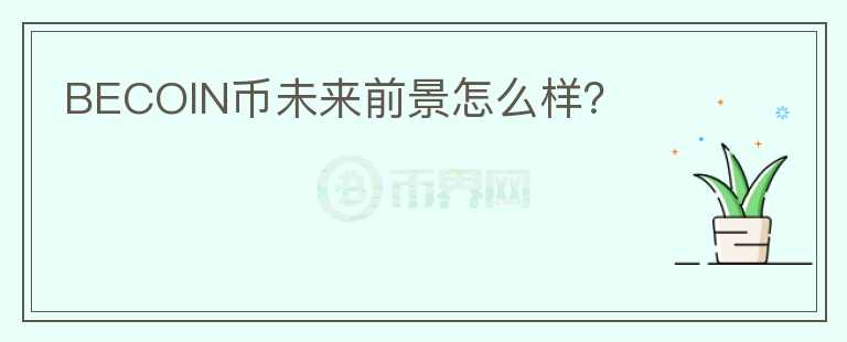 BECOIN幣未來(lái)前景怎么樣？