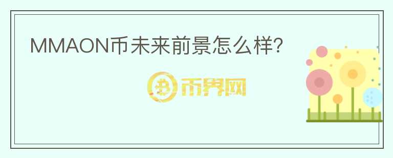 MMAON幣未來(lái)前景怎么樣？