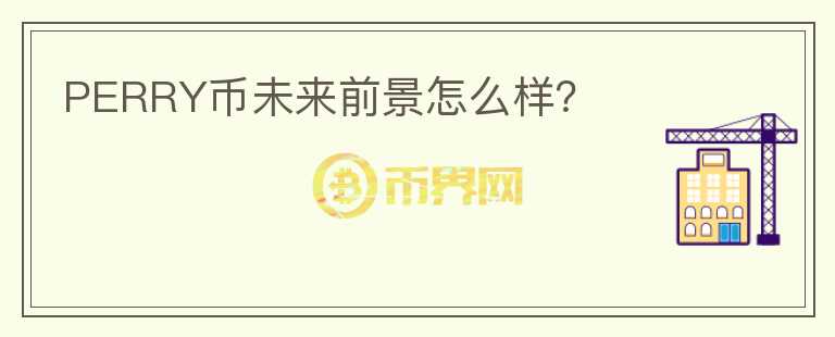 PERRY幣未來前景怎么樣？