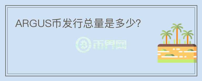 ARGUS幣發(fā)行總量是多少？