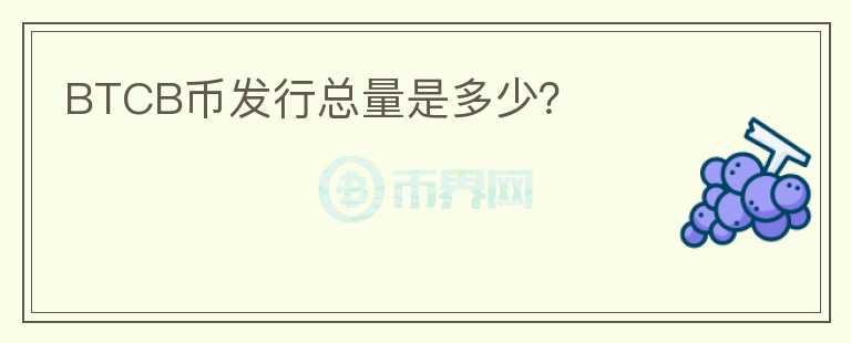 BTCB幣發(fā)行總量是多少？