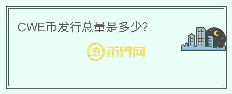 CWE幣發(fā)行總量是多少？