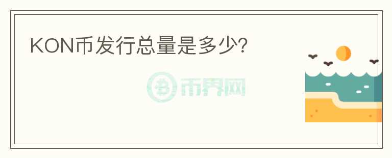 KON幣發(fā)行總量是多少？
