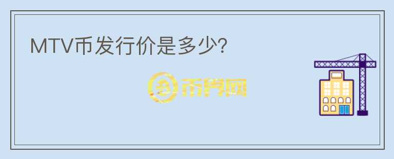 MTV幣發(fā)行價(jià)是多少？
