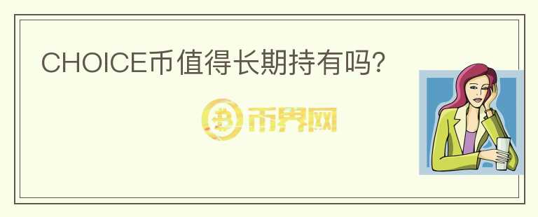 CHOICE幣值得長期持有嗎？