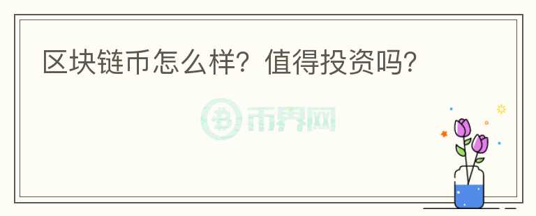 區(qū)塊鏈幣怎么樣？值得投資嗎？