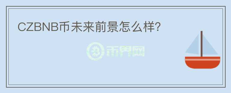 CZBNB幣未來前景怎么樣？