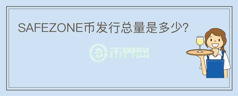 SAFEZONE幣發(fā)行總量是多少？