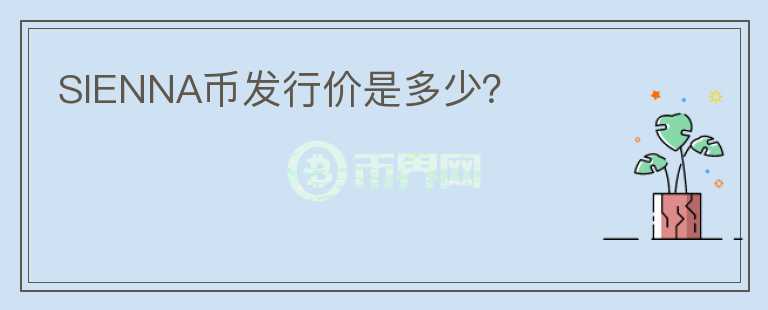 SIENNA幣發(fā)行價(jià)是多少？
