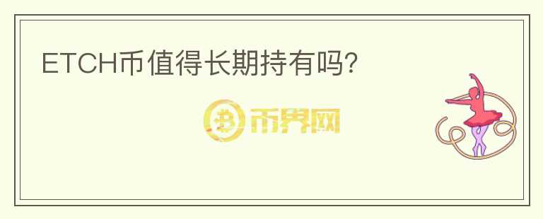 ETCH幣值得長期持有嗎？