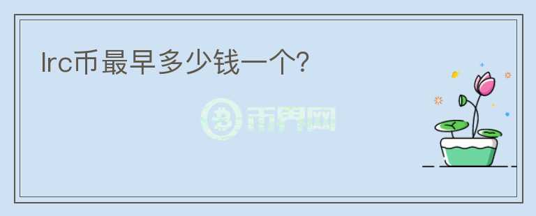 lrc幣最早多少錢(qián)一個(gè)？