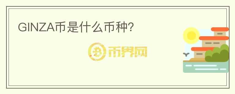 GINZA幣是什么幣種？