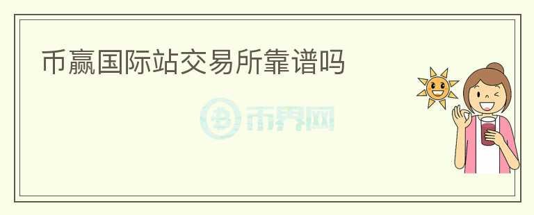 幣贏國際站交易所靠譜嗎