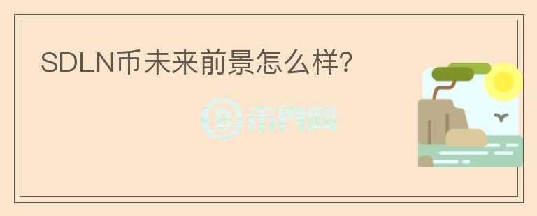 SDLN幣未來前景怎么樣？