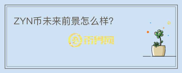 ZYN幣未來(lái)前景怎么樣？