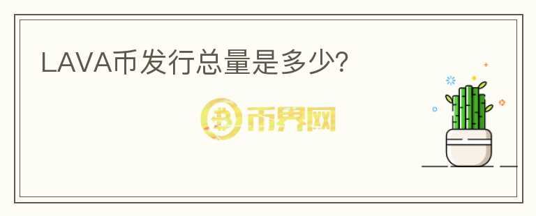 LAVA幣發(fā)行總量是多少？