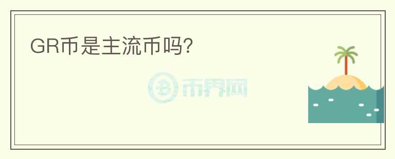GR幣是主流幣嗎？