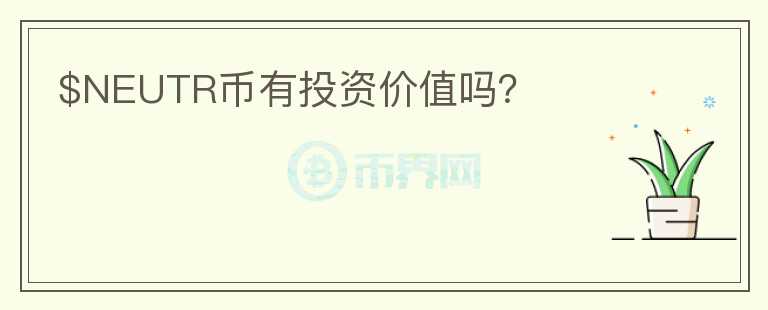 $NEUTR幣有投資價(jià)值嗎？