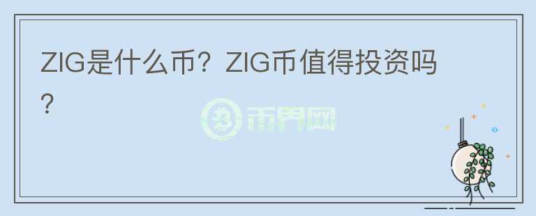 ZIG是什么幣？ZIG幣值得投資嗎？