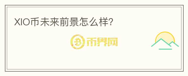 XIO幣未來前景怎么樣？