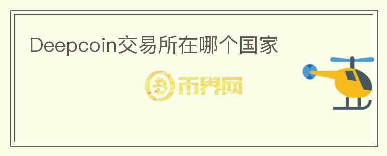 Deepcoin交易所在哪個(gè)國(guó)家