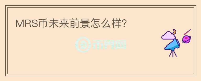 MRS幣未來前景怎么樣？