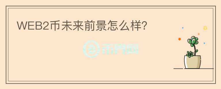 WEB2幣未來前景怎么樣？