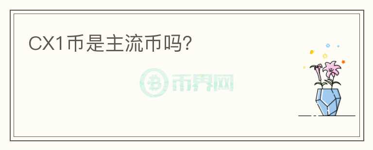 CX1幣是主流幣嗎？