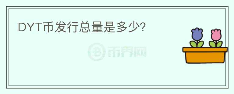 DYT幣發(fā)行總量是多少？