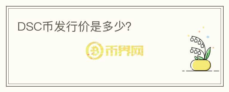 DSC幣發(fā)行價是多少？