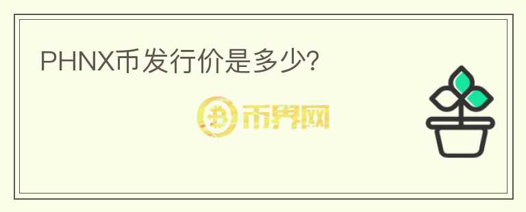 PHNX幣發(fā)行價是多少？