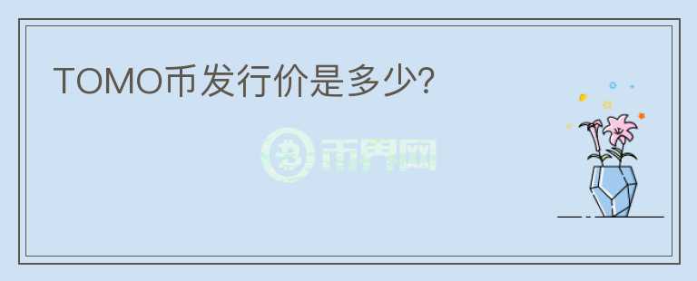 TOMO幣發(fā)行價(jià)是多少？
