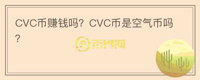 CVC幣賺錢嗎？CVC幣是空氣幣嗎？