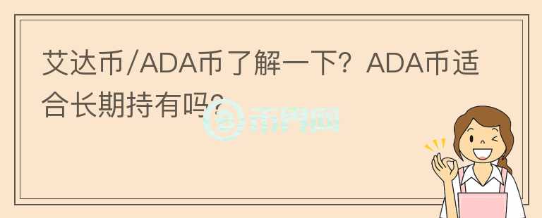 艾達(dá)幣/ADA幣了解一下？ADA幣適合長期持有嗎？