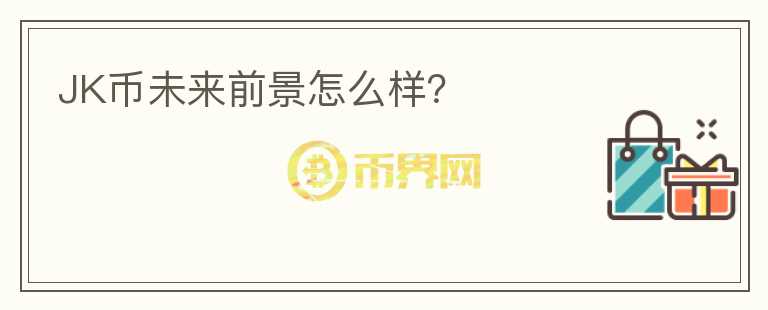 JK幣未來前景怎么樣？
