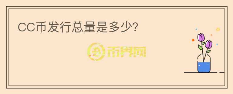 CC幣發(fā)行總量是多少？