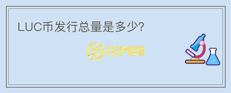 LUC幣發(fā)行總量是多少？