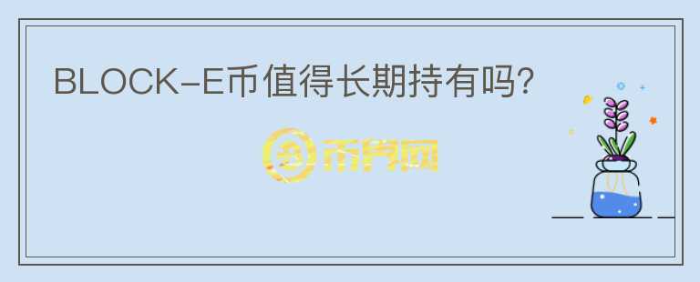 BLOCK-E幣值得長期持有嗎？