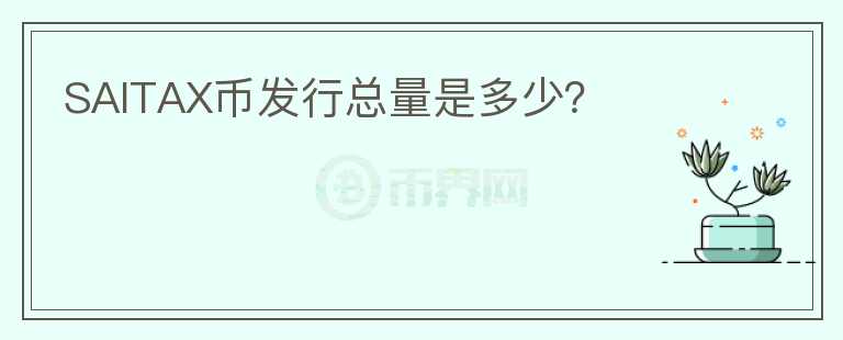 SAITAX幣發(fā)行總量是多少？