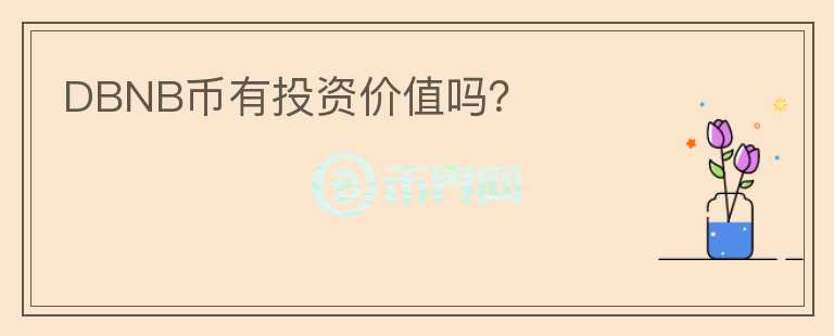 DBNB幣有投資價(jià)值嗎？